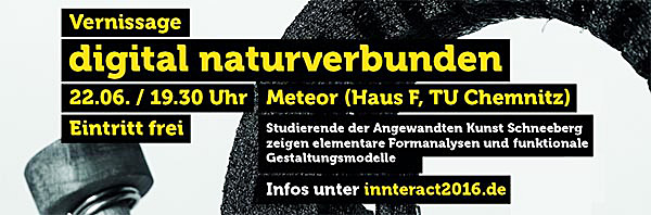 Werbebanner: "Digital Naturverbunden". Ausstellungseröffnung: 22.6.2016 , 19:30 Uhr , Projekthaus METEOR , TU Chemnitz